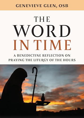 The Word in Time: A Benedictine Reflection on Praying the Liturgy of the Hours by Genevieve Glen OSB